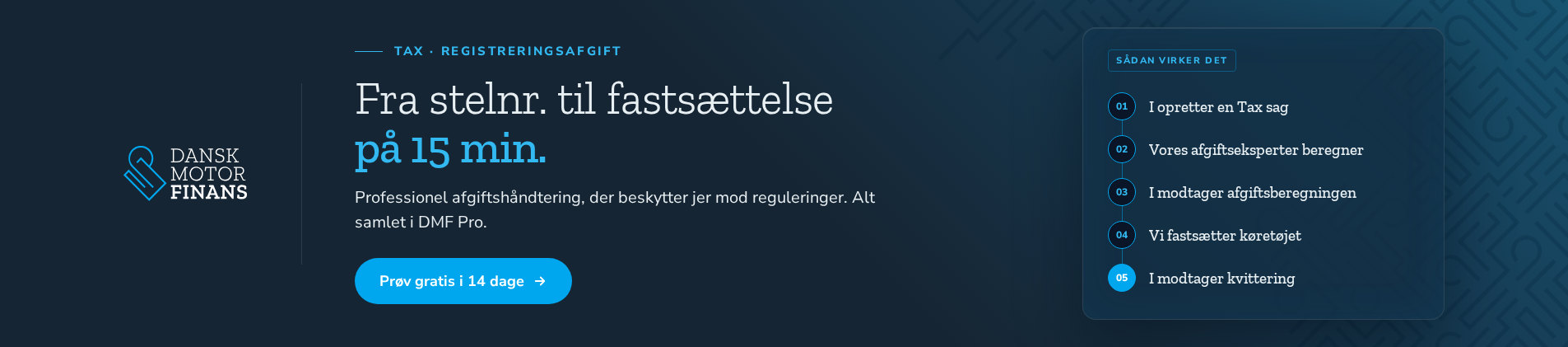Dansk Motor Finans TAX: Fra stelnummer til fastsættelse af registreringsafgiften på 15 minutter. Prøv DMF Pro gratis i 14 dage.